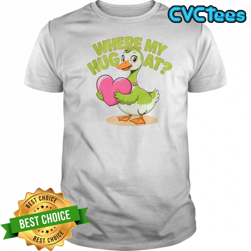 Goose holding heart where my hug at shirt