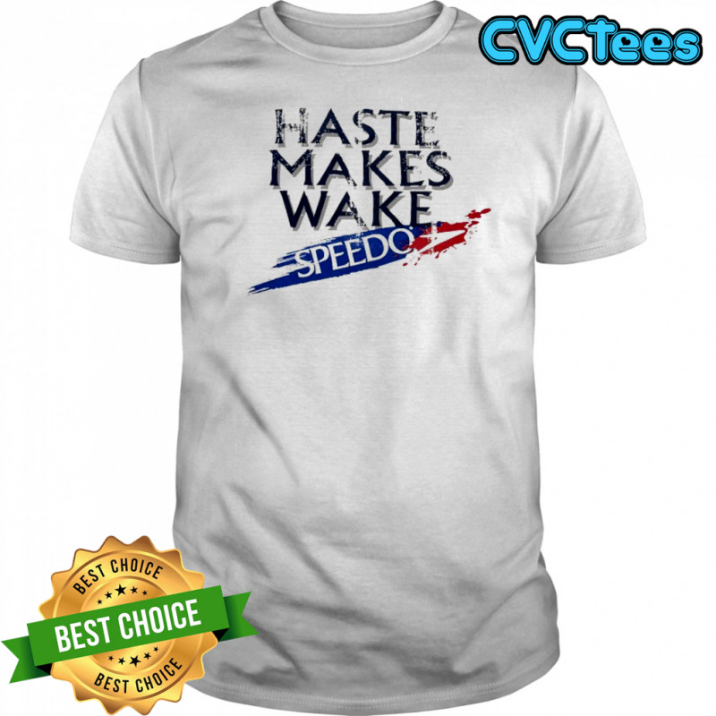 Haste makes wake Speedo shirt