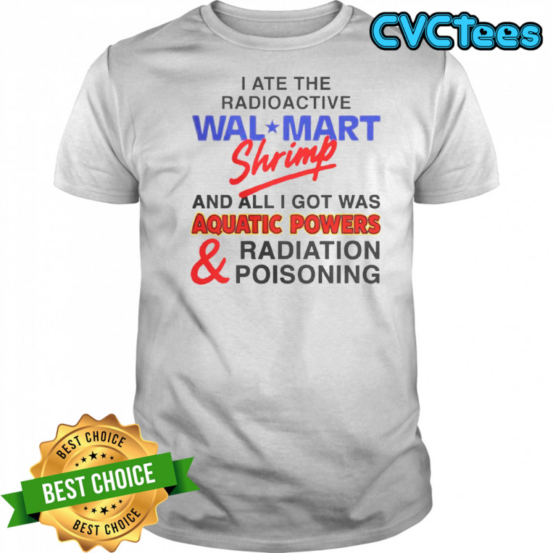 I Ate The Radioactive Shrimp And All I Got Was Aquatic Powers & Radiation Poisoning T-Shirt