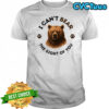I can’t bear the sight of you shirt