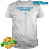 I Can’t Take It Anymore T-Shirt