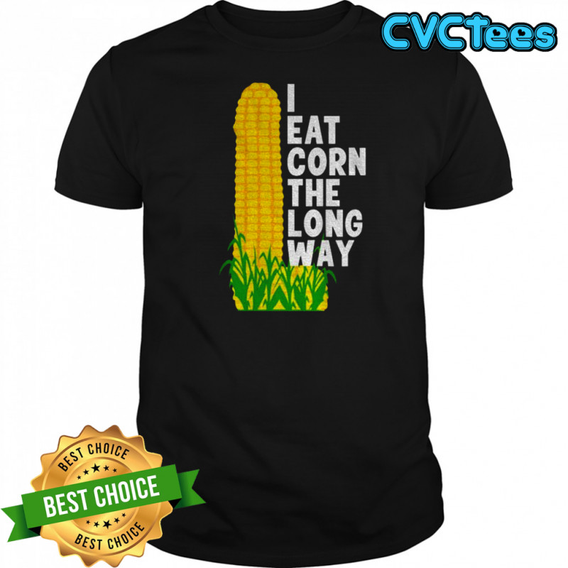 I eat corn the long way adult humor shirt
