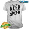 I Feel The Need For Speed T-Shirt
