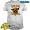 I got that Dawg in me dog meme shirt