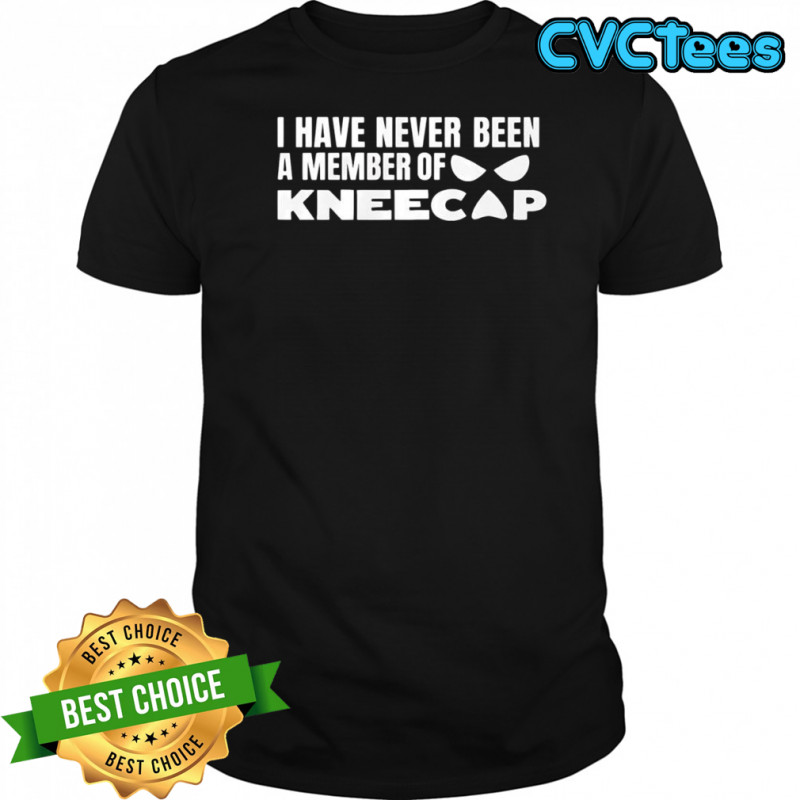 I have never been a member of kneecap shirt