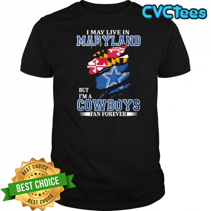 I may live in Maryland Flag but i’m a Dallas Cowboys football logo fan forever shirt