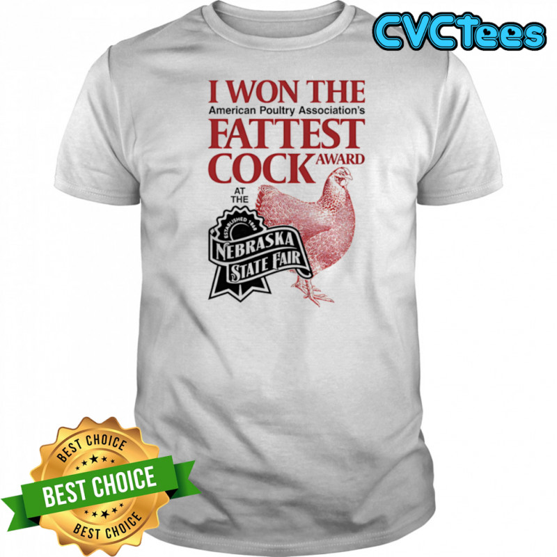 I won the fattest cock award at the Nebraska state fair shirt