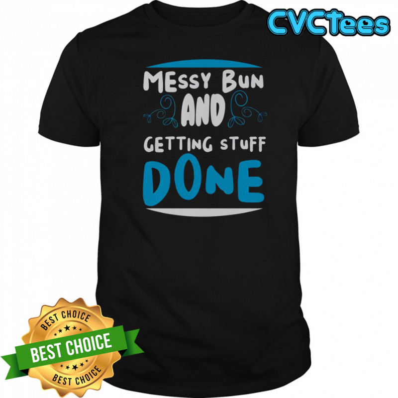 Messy Bun And Getting Stuff Done T-Shirt