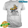 Minion bitch I will put you in a trunk and help people look for you stop playin’ with me shirt