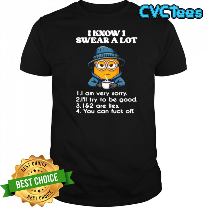 Minion I know I swear a lot I am very very I’ll try to be good shirt