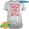 Mother Understands What A Child Does Not Say T-Shirt