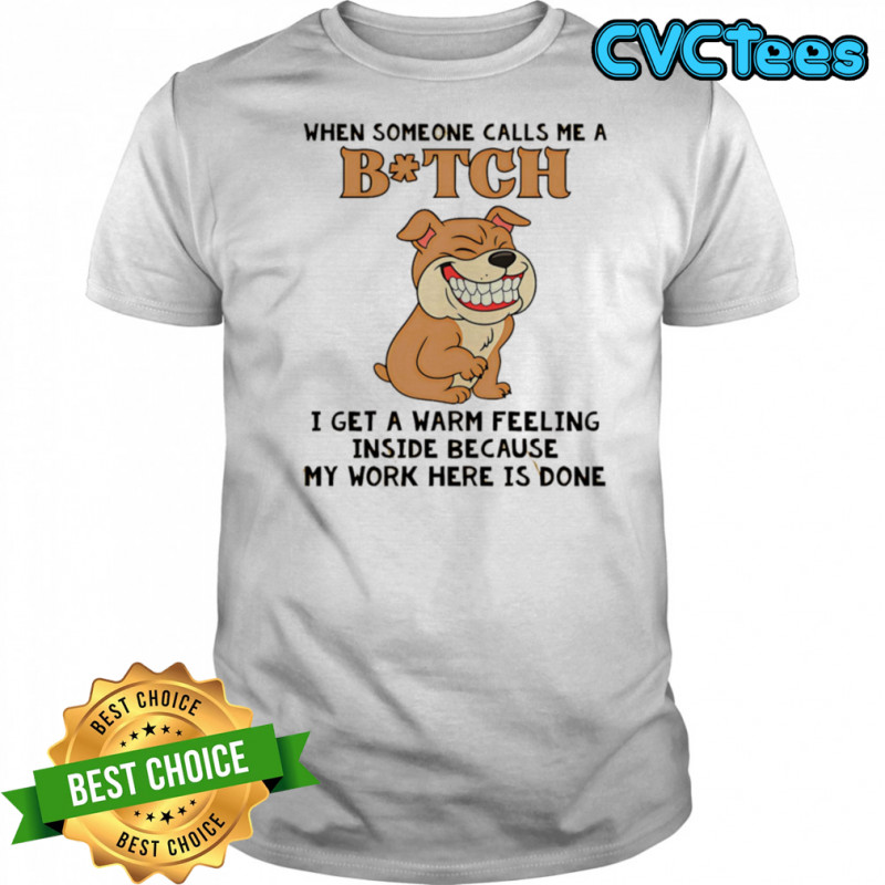 Pitbull dog when someone calls me a bitch I get a warm feeling inside shirt