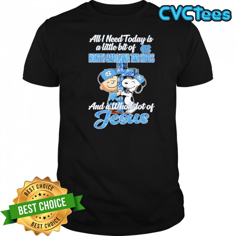 Snoopy and Charlie all I need today is a little bit of North Carolina Tar Heels and a whole lot of Jesus shirt