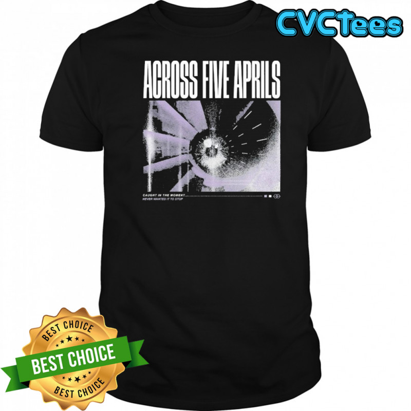 Across Five Aprils Caught In The Moment Never Wanted It To Stop Eye T-shirt
