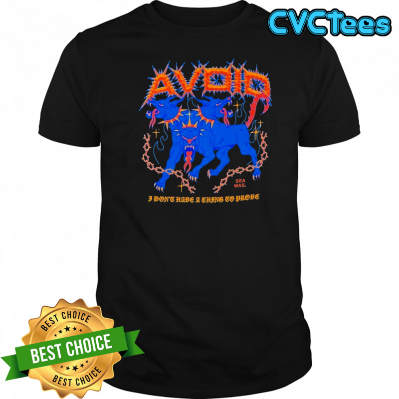 Avoid I Don’t Have A Thing To Prove Three Headed Dog T-shirt