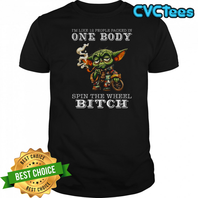 Baby Yoda smoking I’m like 12 people packed in one body spin the wheel bitch shirt