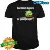Bad things happen to good people shirt