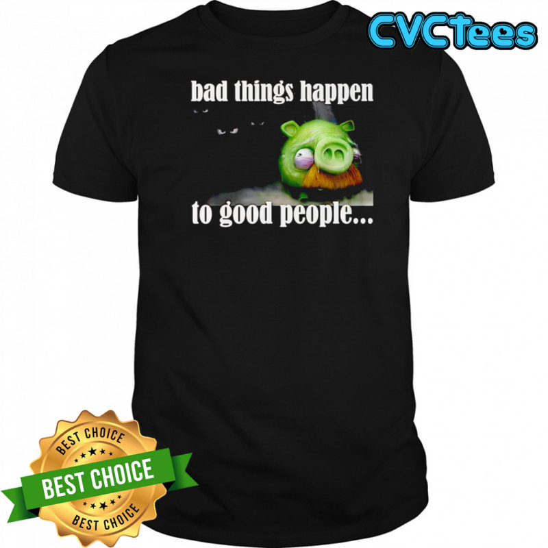 Bad things happen to good people shirt