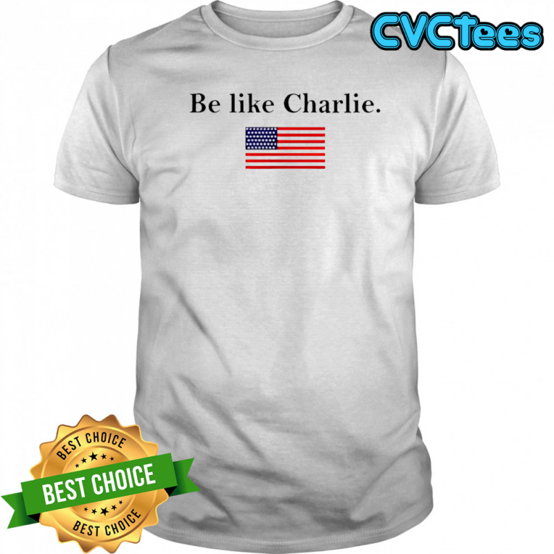 Be Like Charlie USA Flag shirt