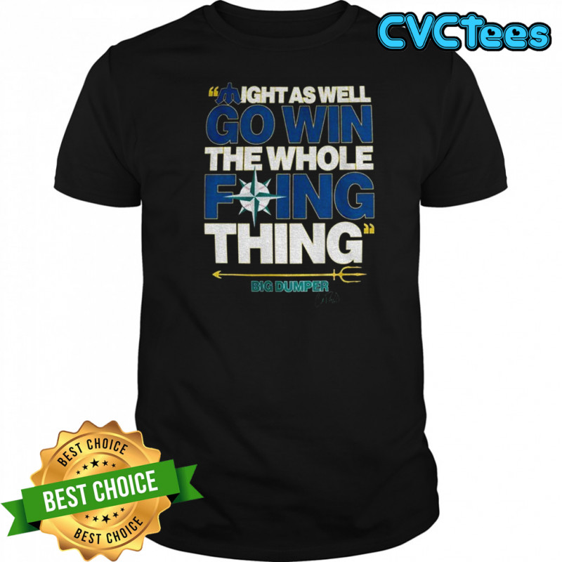 Big Dumper 29 trident up might as well win the whole thing Seattle Mariners MLB Baseball shirt