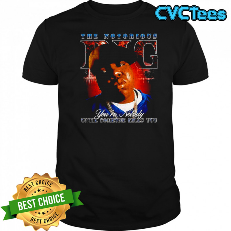 BIG gang you’re nobody until someone vintage shirt