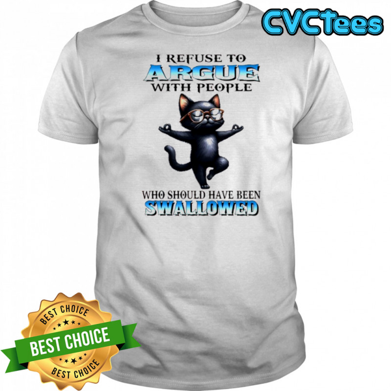 Black cat yoga I refuse to argue with people who should have been swallowed shirt