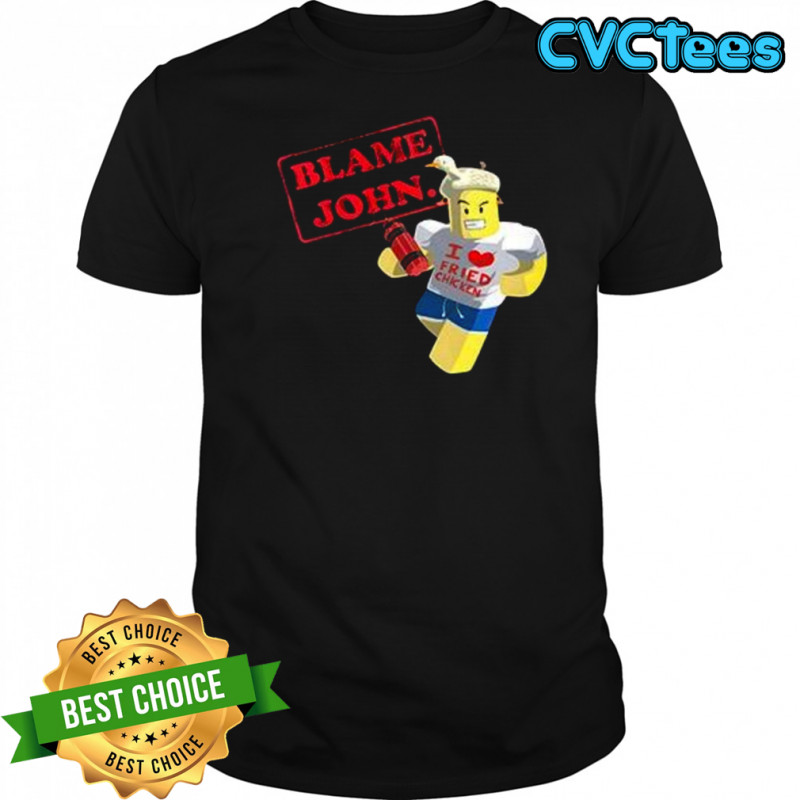 Blame John Meme Roblox I love fried chicken shirt