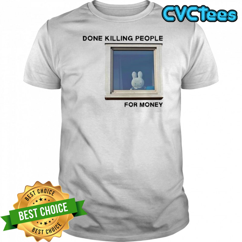 Bunny done killing people for money shirt