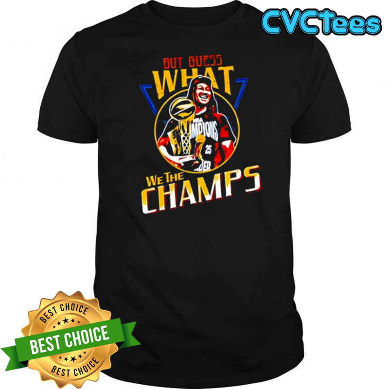 But Guess What We The Champs shirt
