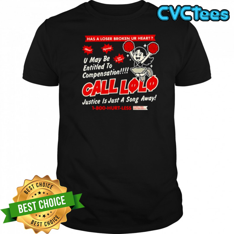 Call Lolo 2025 Has A Loser Broken Ur Heart U May Be Entitled To Compensation Justice Is Just A Song Away Hurt Less T-shirt