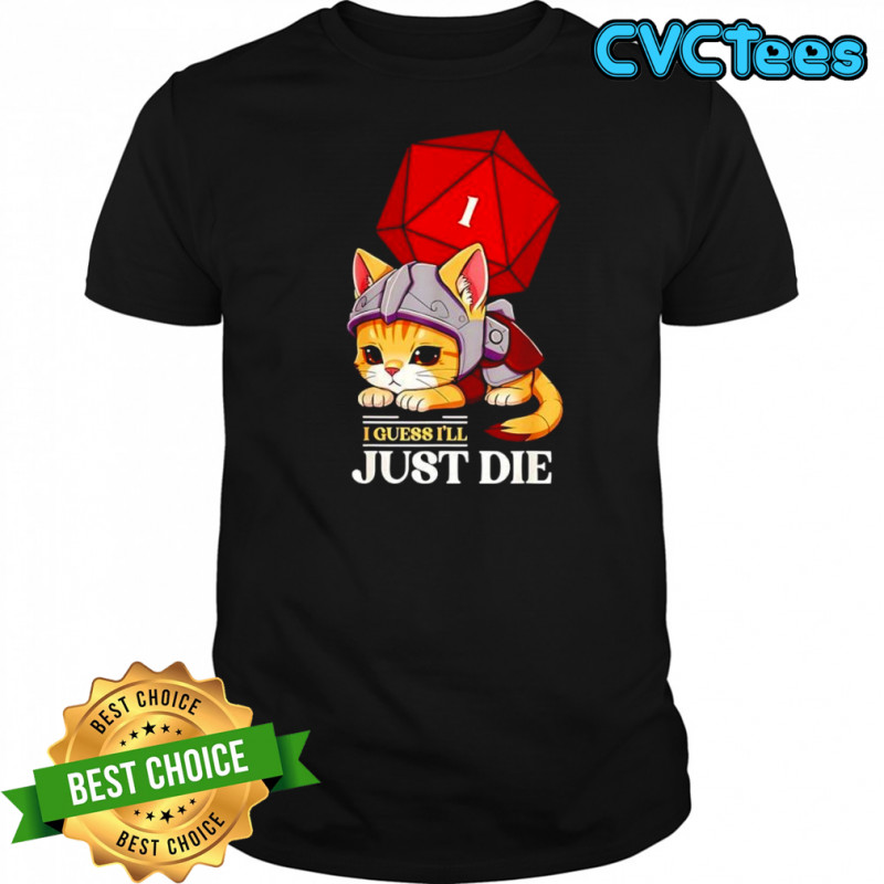 Cat I guess I’ll just die Dungeon and Dragon dice shirt
