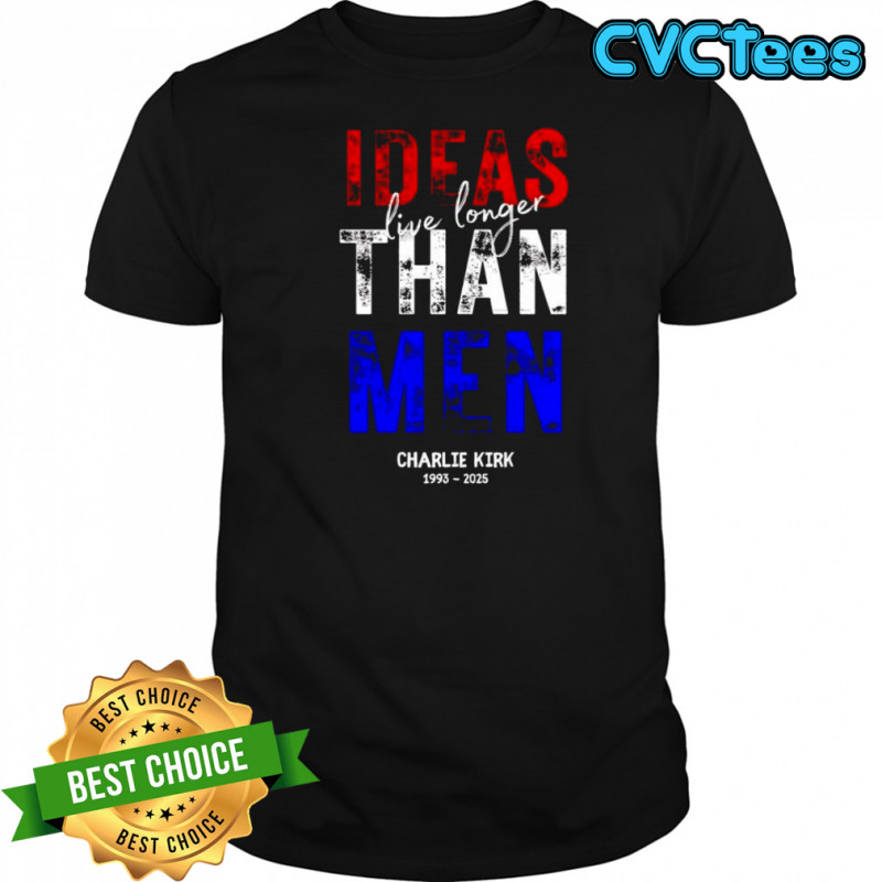 Charlie Kirk 1993 2025 ideas live longer than men memorial shirt