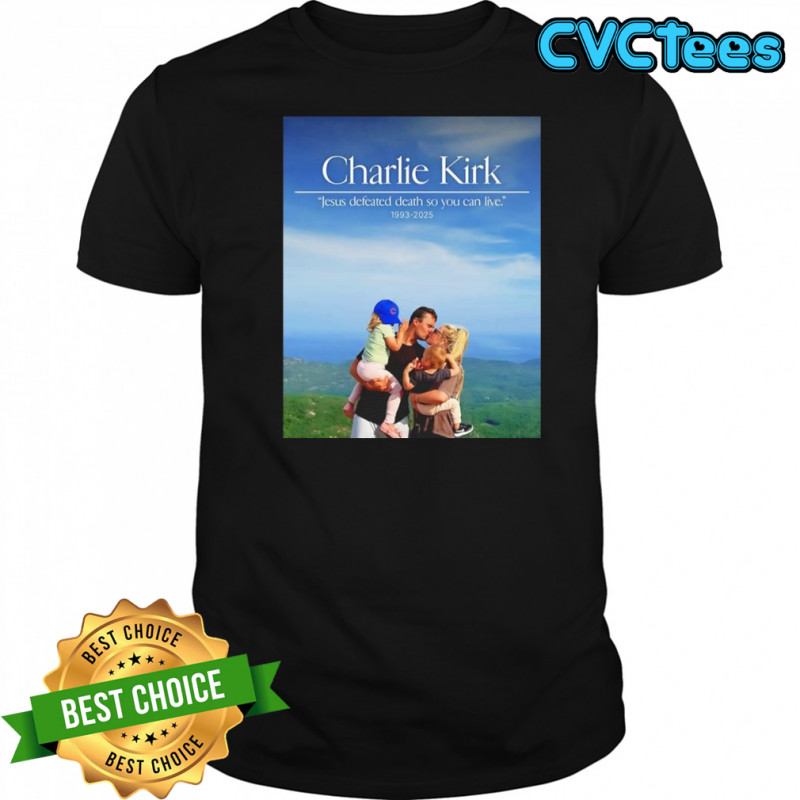 Charlie Kirk 1993-2025 Jesus defeated death so you can live shirt