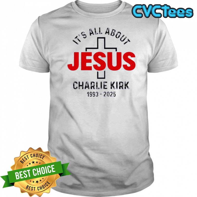 Charlie Kirk RIP 1993 2025 it’s all about Jesus memorial shirt