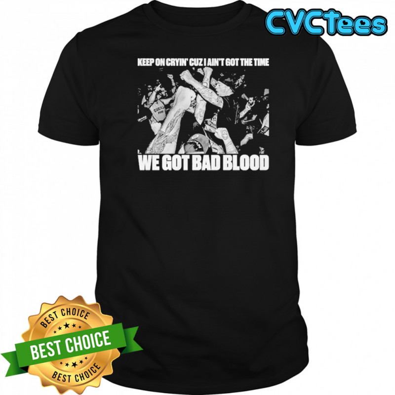 Death Before Dishonor Keep On Crying’ Cuz I Ain’t Got The Time We Got Bad Blood T-shirt