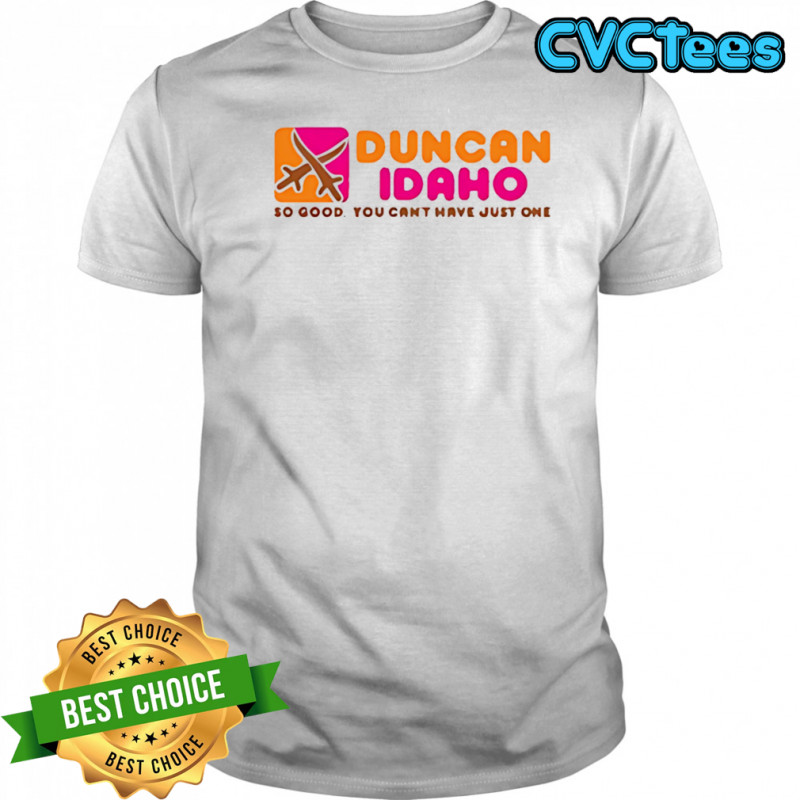 Duncan Idaho so good you can’t have just one shirt