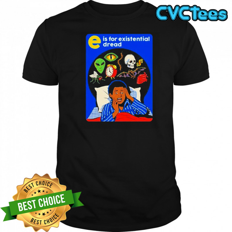 E Is For Existential Dread T-shirt
