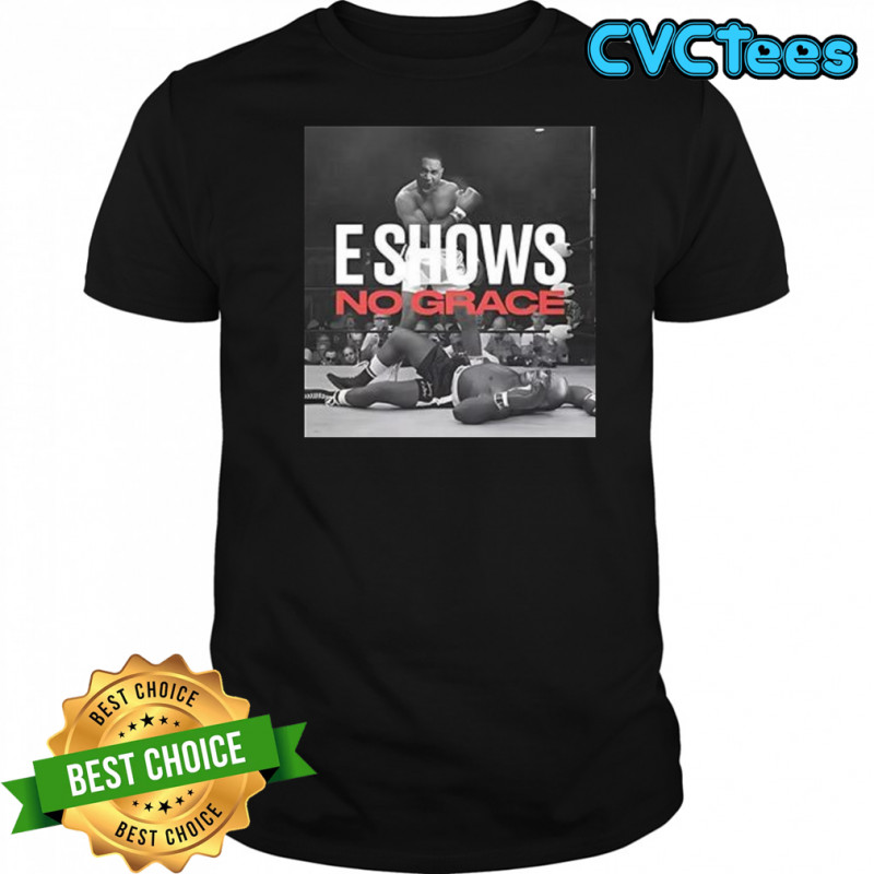 E Shows no grace shirt