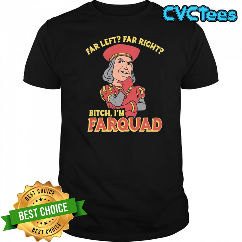Far Left Far Right Bitch, I’m Farquad T-shirt