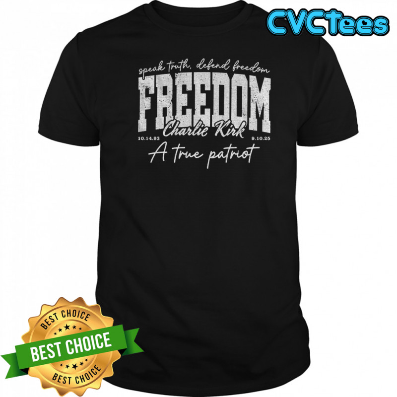 Freedom Charlie Kirk Republican speak truth defend Freedom a true patriot RIP 1993 2025 shirt