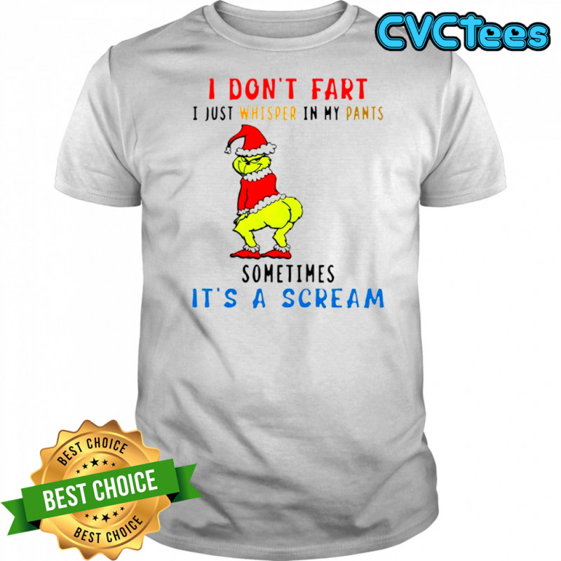 Grinch Christmas I don’t fart i just whisper in my pants sometimes it’s a scream shirt