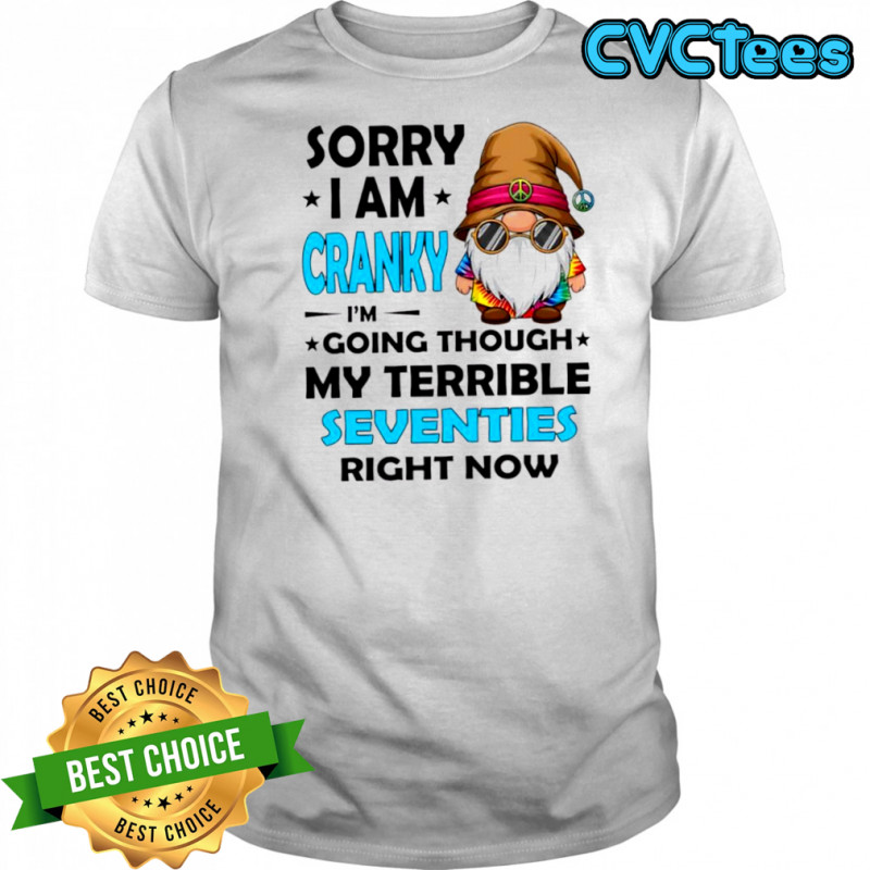 Hippie Gnome Sorry I’m Cranky I’m Going Through My Terrible Seventies right now shirt