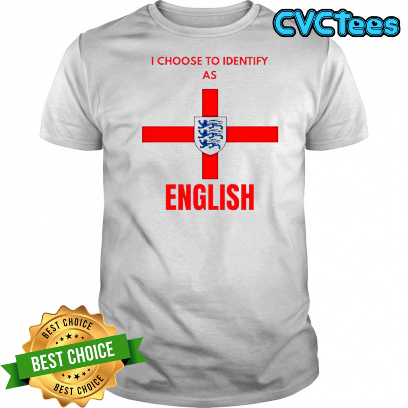 I Choose To Identify As English T-Shirt