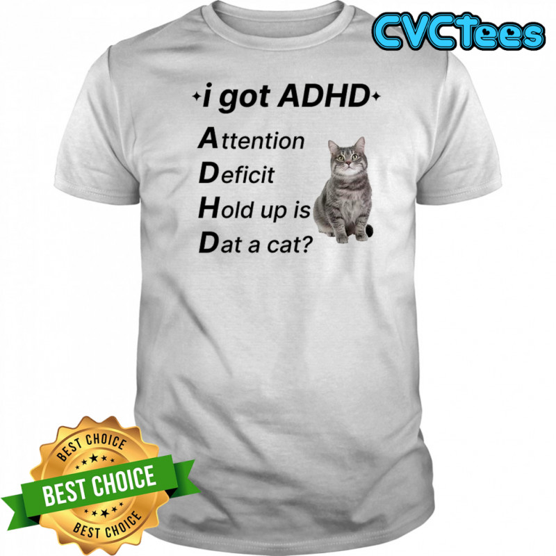 I Got ADHD Cat shirt