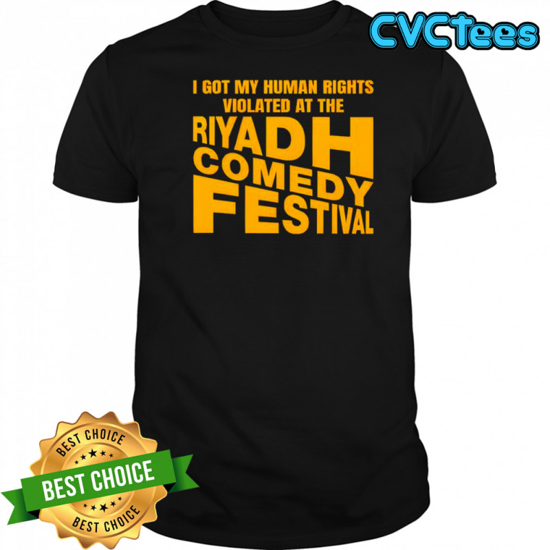 I got my human rights violated at the riyadh comedy festival shirt