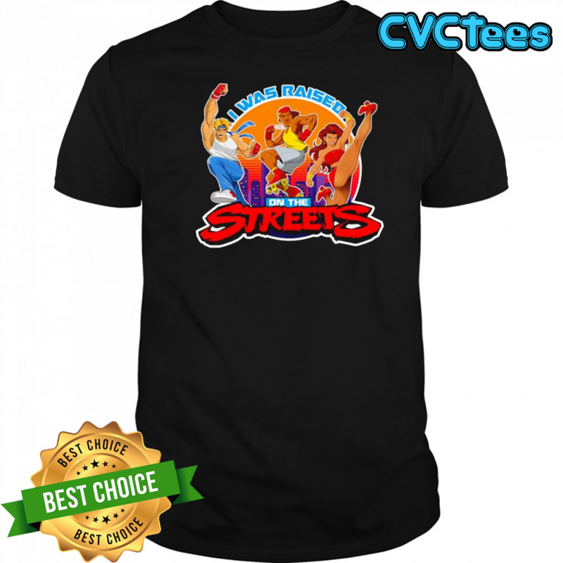 I was raised on the streets shirt