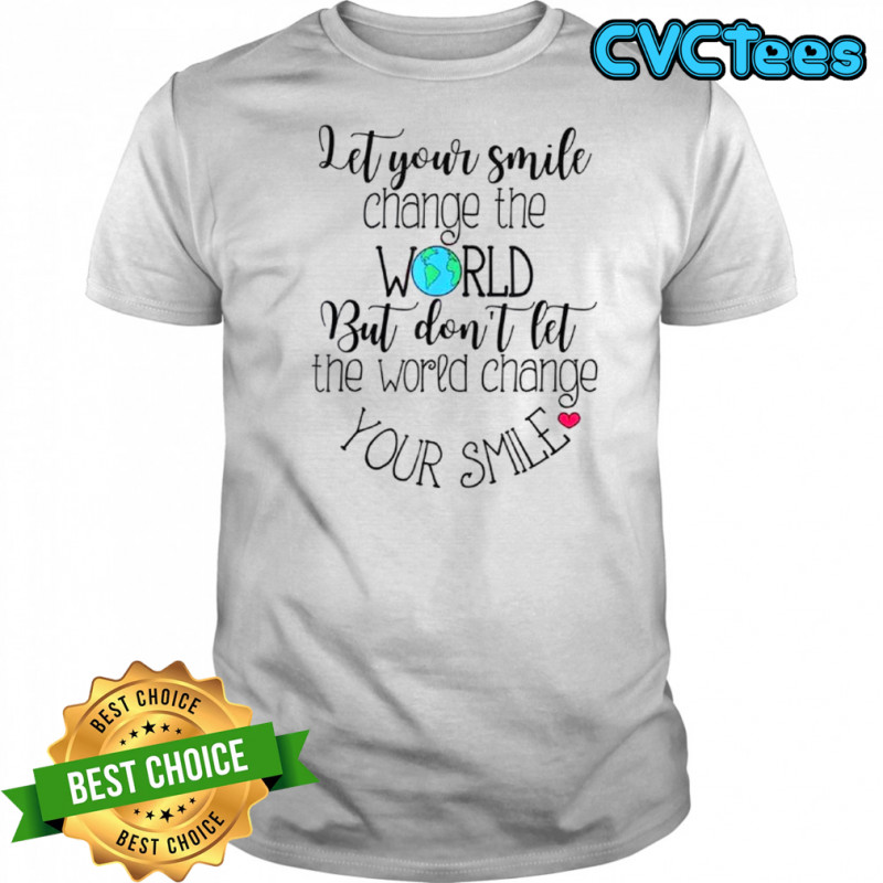 Inspirational Quote Let Your Smile Change The World Positive Message T-Shirt