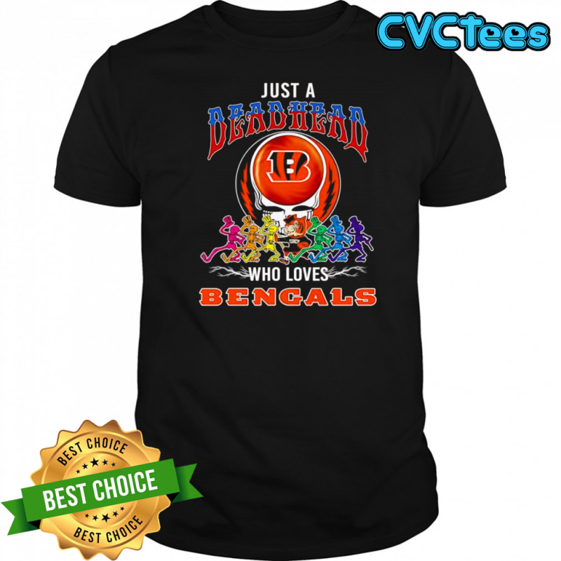 Just a Deadhead who loves Cincinnati Bengals shirt