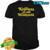 Kindness is not Weakness logo shirt