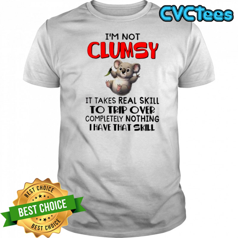 Koala I’m not clumsy it takes real skill to trip over completely nothing i have that skill shirt